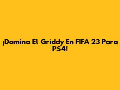 ¡Domina El Griddy En FIFA 23 Para PS4!