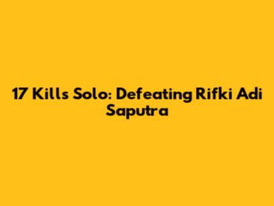 17 Kills Solo: Defeating Rifki Adi Saputra