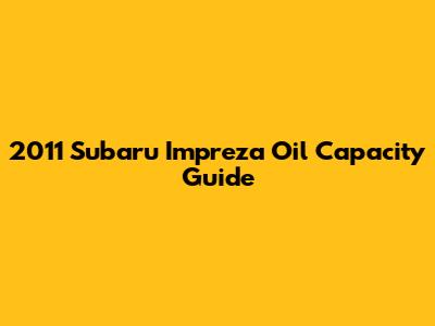 2011 Subaru Impreza Oil Capacity Guide
