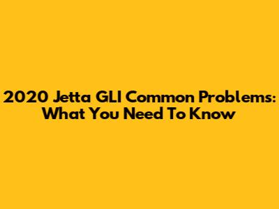 2020 Jetta GLI Common Problems: What You Need To Know