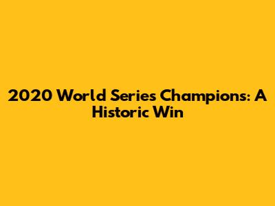 2020 World Series Champions: A Historic Win
