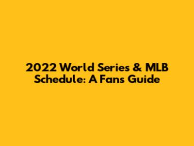 2022 World Series & MLB Schedule: A Fan's Guide