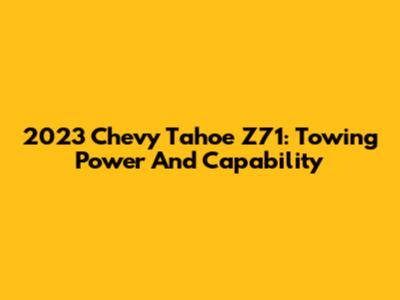 2023 Chevy Tahoe Z71: Towing Power And Capability