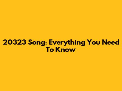 20323 Song: Everything You Need To Know
