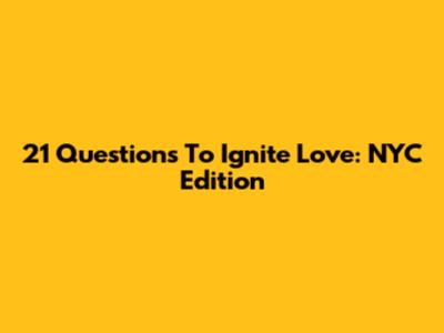 21 Questions To Ignite Love: NYC Edition