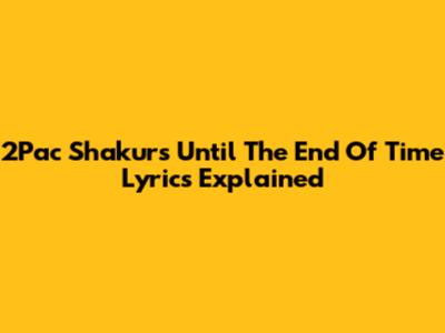 2Pac Shakur's "Until The End Of Time" Lyrics Explained