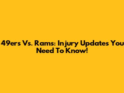 49ers Vs. Rams: Injury Updates You Need To Know!