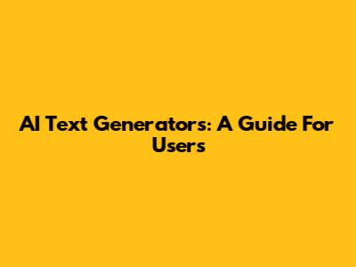 AI Text Generators: A Guide For Users