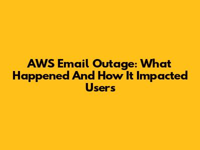 AWS Email Outage: What Happened And How It Impacted Users