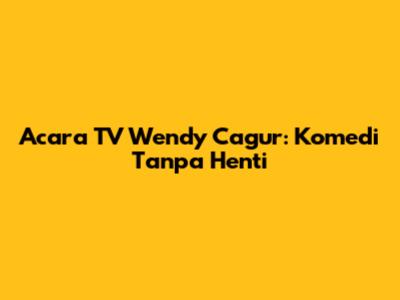 Acara TV Wendy Cagur: Komedi Tanpa Henti