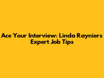 Ace Your Interview: Linda Raynier's Expert Job Tips