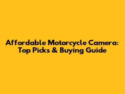 Affordable Motorcycle Camera: Top Picks & Buying Guide