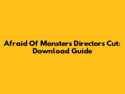 Afraid Of Monsters Director's Cut: Download Guide