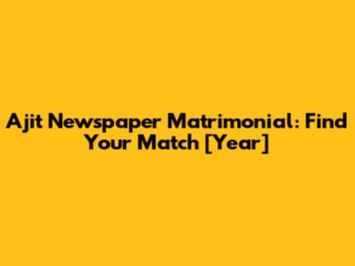 Ajit Newspaper Matrimonial: Find Your Match [Year]