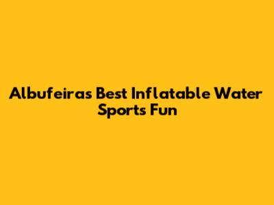 Albufeira's Best Inflatable Water Sports Fun