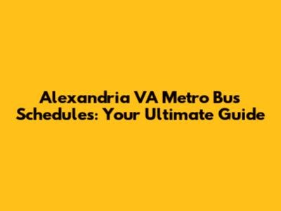 Alexandria VA Metro Bus Schedules: Your Ultimate Guide