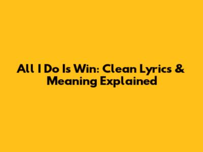 All I Do Is Win: Clean Lyrics & Meaning Explained