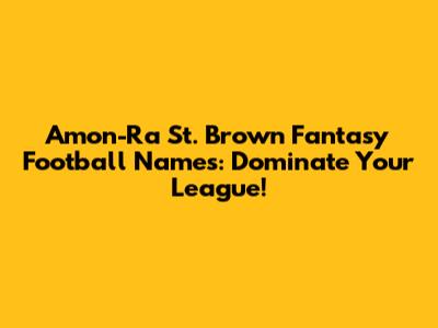 Amon-Ra St. Brown Fantasy Football Names: Dominate Your League!