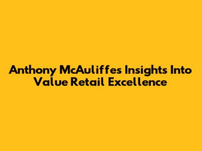 Anthony McAuliffe's Insights Into Value Retail Excellence