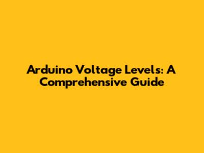 Arduino Voltage Levels: A Comprehensive Guide