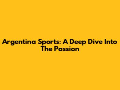 Argentina Sports: A Deep Dive Into The Passion