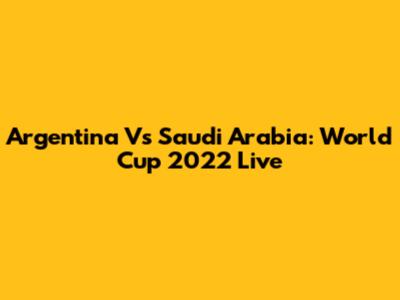 Argentina Vs Saudi Arabia: World Cup 2022 Live