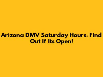 Arizona DMV Saturday Hours: Find Out If It's Open!