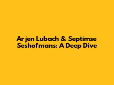 Arjen Lubach & Septimse Seshofmans: A Deep Dive