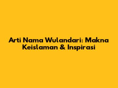 Arti Nama Wulandari: Makna Keislaman & Inspirasi