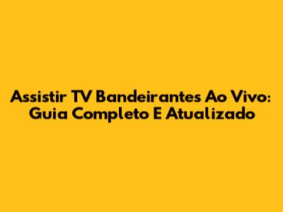 Assistir TV Bandeirantes Ao Vivo: Guia Completo E Atualizado