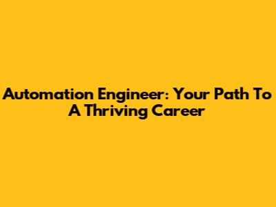 Automation Engineer: Your Path To A Thriving Career