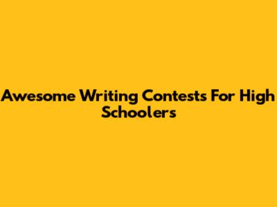 Awesome Writing Contests For High Schoolers