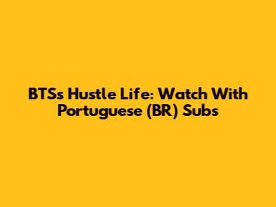 BTS's Hustle Life: Watch With Portuguese (BR) Subs