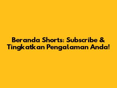 Beranda Shorts: Subscribe & Tingkatkan Pengalaman Anda!