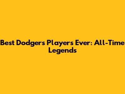 Best Dodgers Players Ever: All-Time Legends