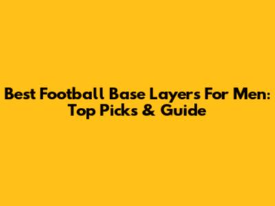 Best Football Base Layers For Men: Top Picks & Guide