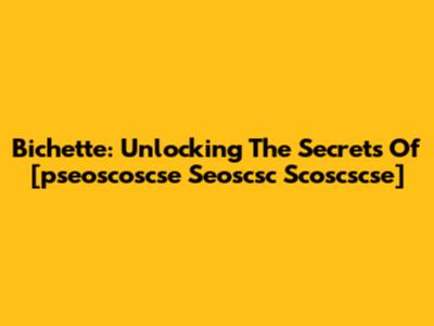 Bichette: Unlocking The Secrets Of [pseoscoscse Seoscsc Scoscscse]