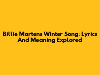 Billie Marten's Winter Song: Lyrics And Meaning Explored