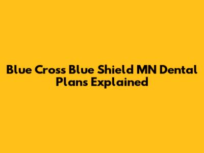 Blue Cross Blue Shield MN Dental Plans Explained