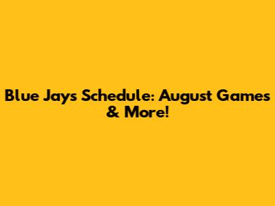 Blue Jays Schedule: August Games & More!