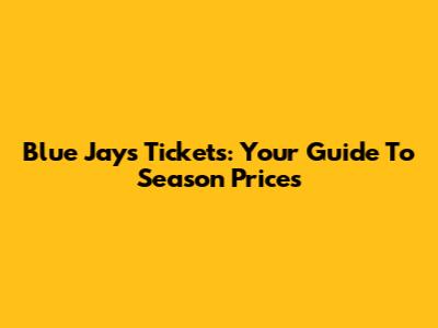 Blue Jays Tickets: Your Guide To Season Prices