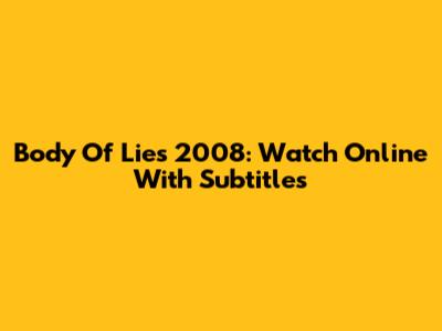 Body Of Lies 2008: Watch Online With Subtitles