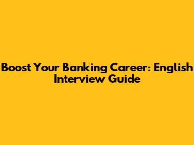 Boost Your Banking Career: English Interview Guide