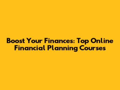 Boost Your Finances: Top Online Financial Planning Courses