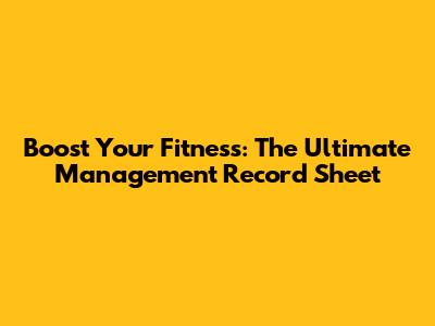 Boost Your Fitness: The Ultimate Management Record Sheet