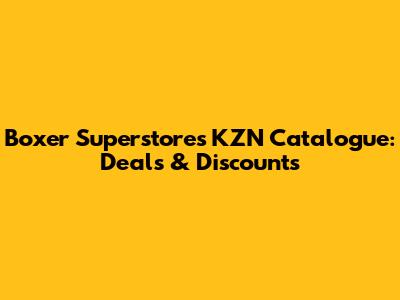 Boxer Superstores KZN Catalogue: Deals & Discounts