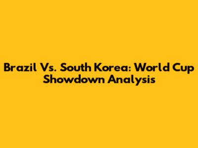 Brazil Vs. South Korea: World Cup Showdown Analysis