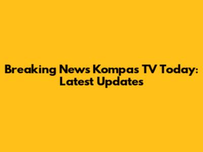 Breaking News Kompas TV Today: Latest Updates