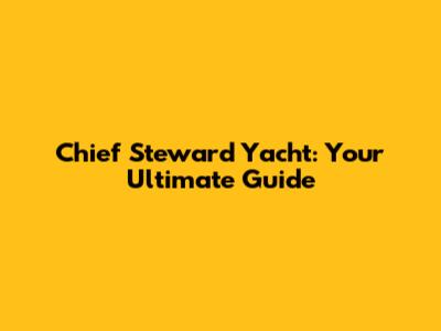 Chief Steward Yacht: Your Ultimate Guide