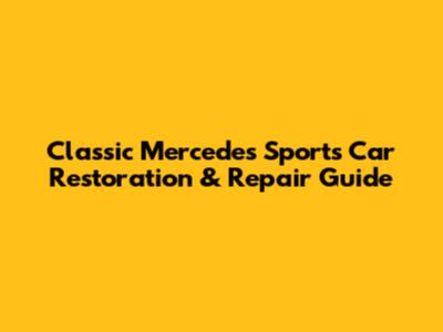 Classic Mercedes Sports Car Restoration & Repair Guide